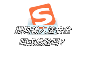 搜狗输入法安全吗或危险吗？
