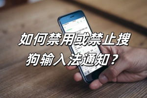 如何禁用或禁止搜狗输入法通知？